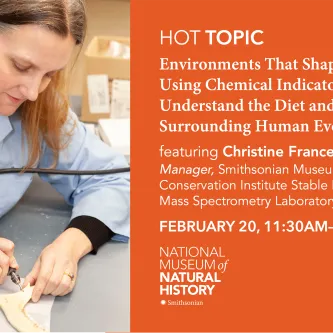 A woman uses a hand tool on a fossil. Text reads, HOT Topic, Environments That Shape Us: Using Chemical Indicators to Understand the Diet and Climate Surrounding Human Evolution, featuring Christine France, manager, Smithsonian Museum Conservation Institute Stable Isotope Mass Spectrometry Laboratory. 